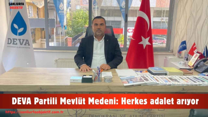 DEVA Partili Mevlüt Medeni: Herkes adalet arıyor