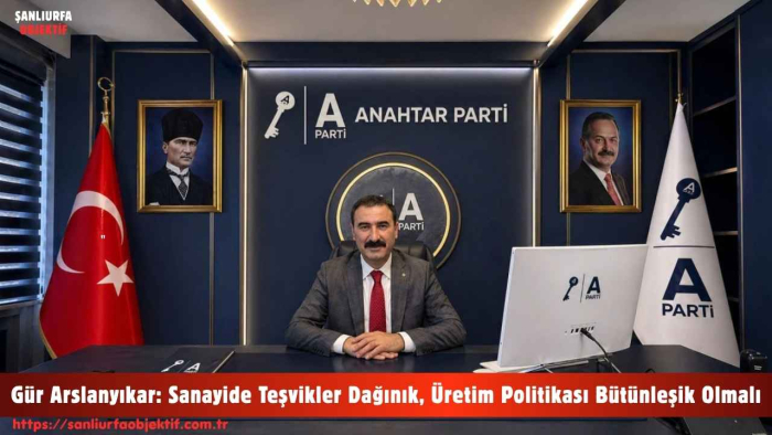 Gür Arslanyıkar: Sanayide Teşvikler Dağınık, Üretim Politikası Bütünleşik Olmalı