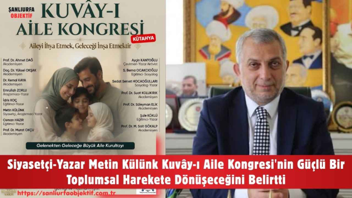 Siyasetçi-Yazar Metin Külünk Kuvây-ı Aile Kongresi'nin Güçlü Bir Toplumsal Harekete Dönüşeceğini Belirtti