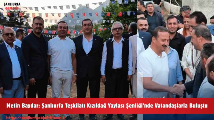 Metin Baydar: Şanlıurfa Teşkilatı Kızıldağ Yaylası Şenliği’nde Vatandaşlarla Buluştu