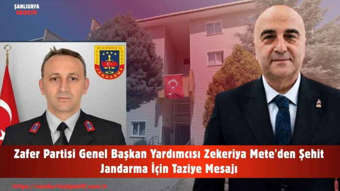 Zafer Partisi Genel Başkan Yardımcısı Zekeriya Mete'den Şehit Jandarma İçin Taziye Mesajı