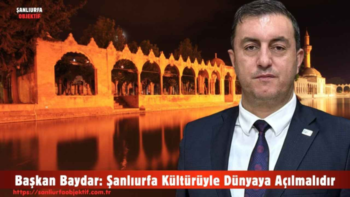 Başkan Baydar: Şanlıurfa Kültürüyle Dünyaya Açılmalıdır