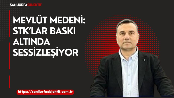 Mevlüt Medeni: STK’lar Baskı Altında Sessizleşiyor