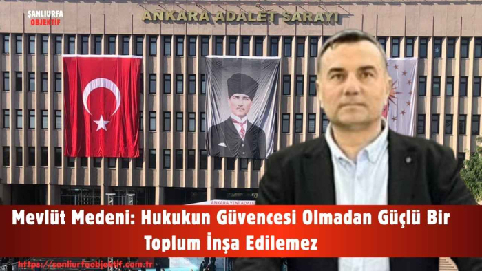 Mevlüt Medeni: Hukukun Güvencesi Olmadan Güçlü Bir Toplum İnşa Edilemez