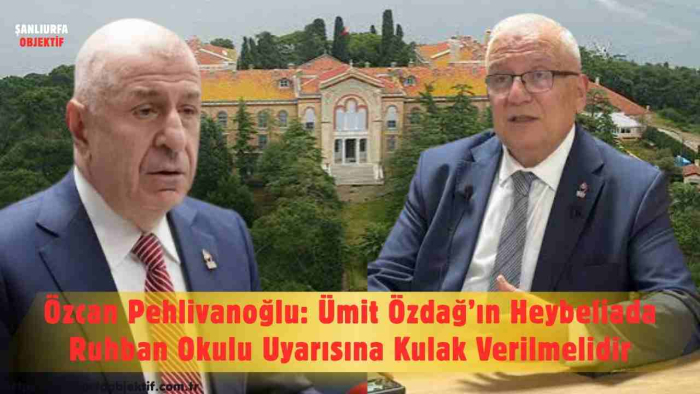 Özcan Pehlivanoğlu: Ümit Özdağ’ın Heybeliada Ruhban Okulu Uyarısına Kulak Verilmelidir
