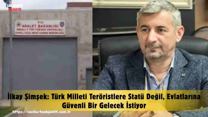 İlkay Şimşek: Türk Milleti Teröristlere Statü Değil, Evlatlarına Güvenli Bir Gelecek İstiyor