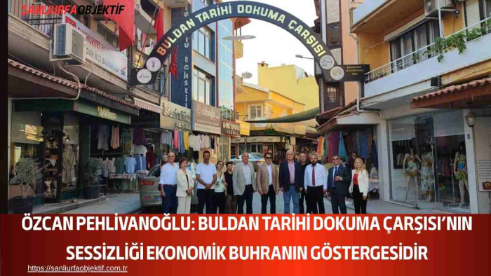 Özcan Pehlivanoğlu: Buldan Tarihi Dokuma Çarşısı’nın Sessizliği Ekonomik Buhranın Göstergesidir