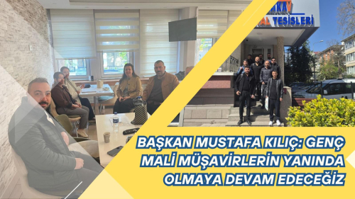 Başkan Mustafa Kılıç: Genç Mali Müşavirlerin Yanında Olmaya Devam Edeceğiz