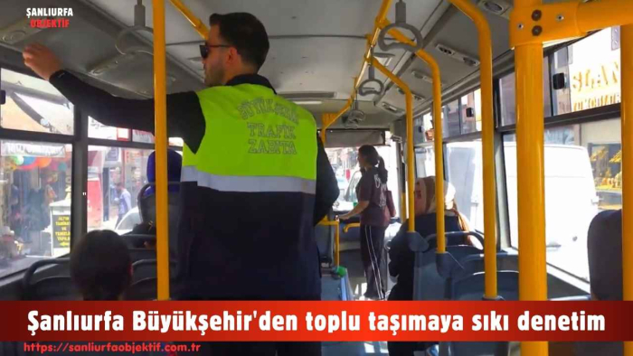 Şanlıurfa Büyükşehir'den toplu taşımaya sıkı denetim
