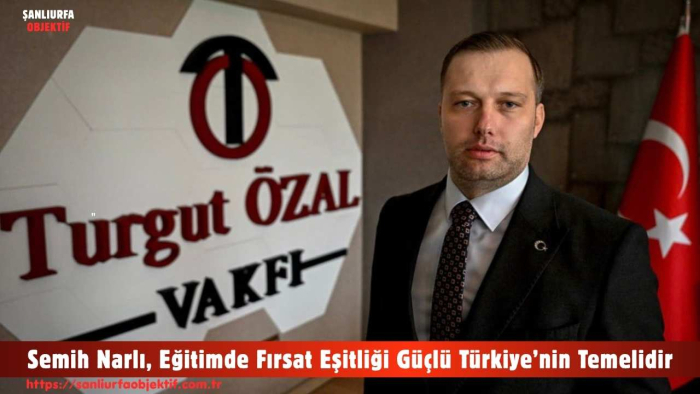 Semih Narlı, Eğitimde Fırsat Eşitliği Güçlü Türkiye’nin Temelidir