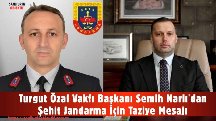 Turgut Özal Vakfı Başkanı Semih Narlı'dan Şehit Jandarma İçin Taziye Mesajı