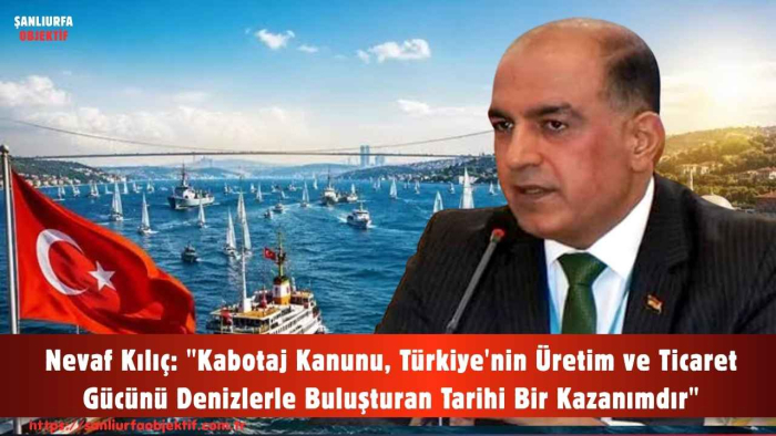 Nevaf Kılıç: "Kabotaj Kanunu, Türkiye'nin Üretim ve Ticaret Gücünü Denizlerle Buluşturan Tarihi Bir Kazanımdır"