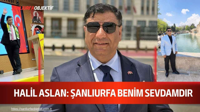 Halil Aslan: Şanlıurfa Benim Sevdamdır