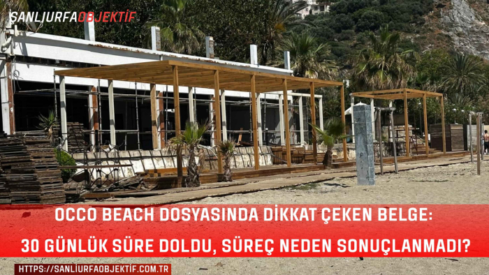 Occo Beach dosyasında dikkat çeken belge: 30 günlük süre doldu, süreç neden sonuçlanmadı?