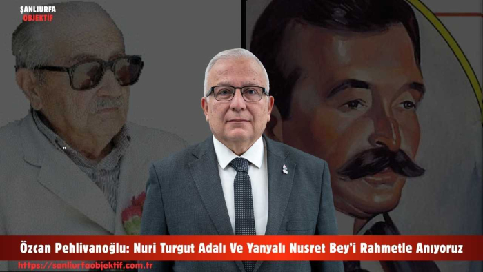 Özcan Pehlivanoğlu: Nuri Turgut Adalı Ve Yanyalı Nusret Bey’i Rahmetle Anıyoruz