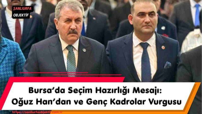 Bursa’da Seçim Hazırlığı Mesajı: Oğuz Han’dan Erken Seçim ve Genç Kadrolar Vurgusu