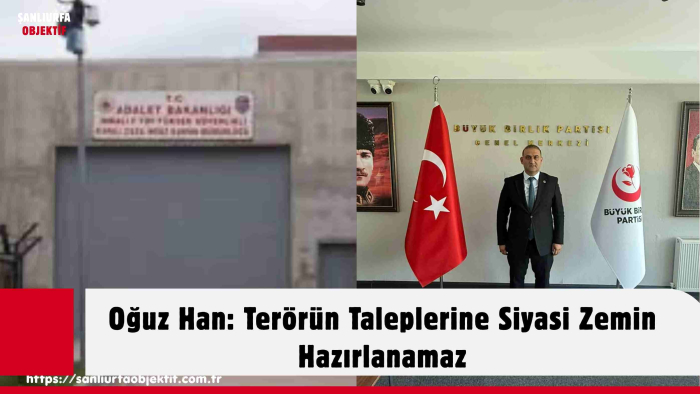 Oğuz Han: Terörün Taleplerine Siyasi Zemin Hazırlanamaz