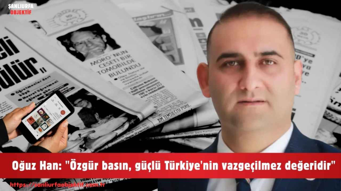Oğuz Han: "Özgür basın, güçlü Türkiye'nin vazgeçilmez değeridir"