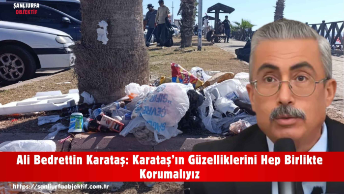 Ali Bedrettin Karataş: Karataş’ın Güzelliklerini Hep Birlikte Korumalıyız