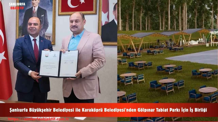 Şanlıurfa Büyükşehir Belediyesi ile Karaköprü Belediyesi'nden Gölpınar Tabiat Parkı İçin İş Birliği