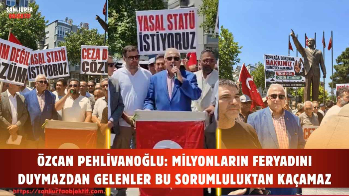 ÖZCAN PEHLİVANOĞLU: MİLYONLARIN FERYADINI DUYMAZDAN GELENLER BU SORUMLULUKTAN KAÇAMAZ