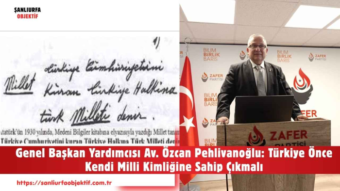 Genel Başkan Yardımcısı Av. Özcan Pehlivanoğlu: Türkiye Önce Kendi Milli Kimliğine Sahip Çıkmalı