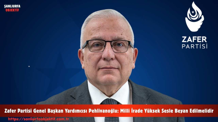 Zafer Partisi Genel Başkan Yardımcısı Pehlivanoğlu: Milli İrade Yüksek Sesle Beyan Edilmelidir