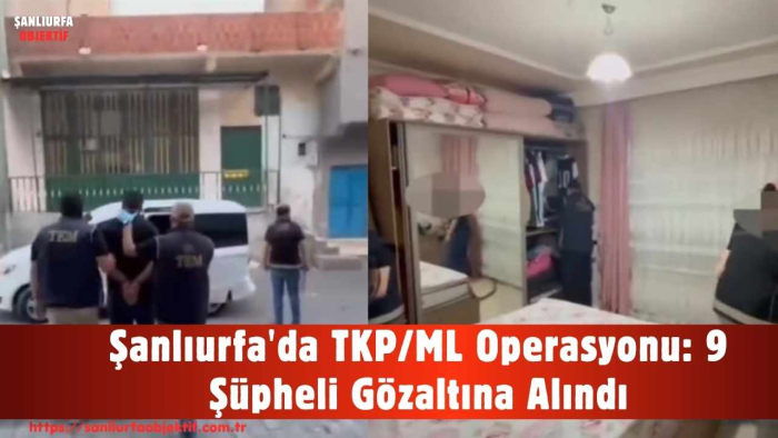 Şanlıurfa'da TKP/ML Operasyonu: 9 Şüpheli Gözaltına Alındı