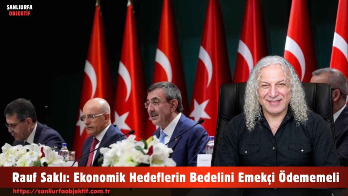 Cumhuriyet Emek Partisi Genel Başkan Yardımcısı ve Teşkilat Başkanı Rauf Saklı: Ekonomik Hedeflerin Bedelini Emekçi Ödememeli