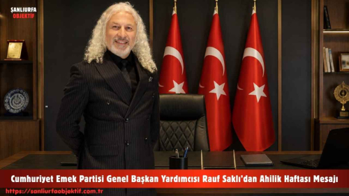 Cumhuriyet Emek Partisi Genel Başkan Yardımcısı Rauf Saklı’dan Ahilik Haftası Mesajı