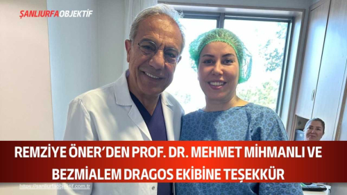 Remziye Öner’den Prof. Dr. Mehmet Mihmanlı Ve Bezmialem Dragos Ekibine Teşekkür