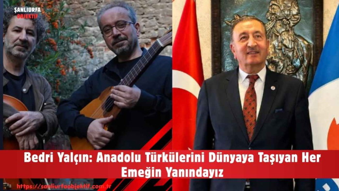 Bedri Yalçın: Anadolu Türkülerini Dünyaya Taşıyan Her Emeğin Yanındayız