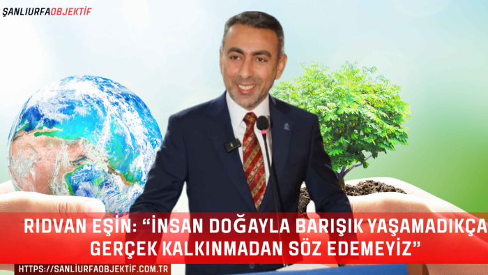Rıdvan Eşin: “İnsan doğayla barışık yaşamadıkça gerçek kalkınmadan söz edemeyiz”