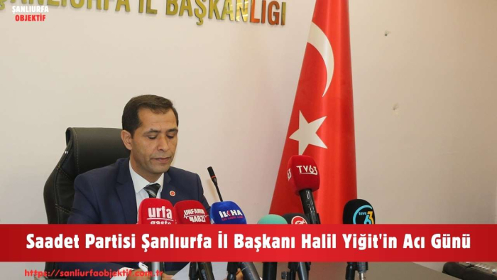 Saadet Partisi Şanlıurfa İl Başkanı Halil Yiğit'in Acı Günü