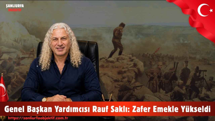 Genel Başkan Yardımcısı Rauf Saklı: Zafer Emekle Yükseldi