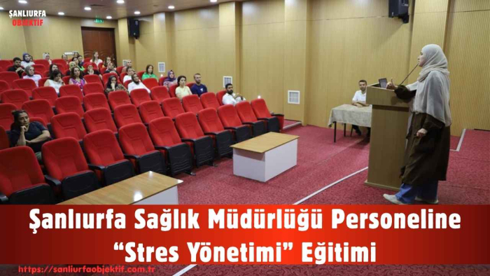 Şanlıurfa Sağlık Müdürlüğü Personeline “Stres Yönetimi” Eğitimi
