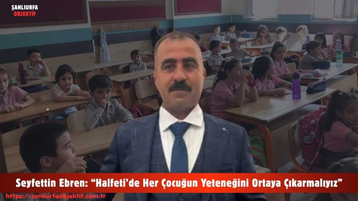 Seyfettin Ebren: “Halfeti’de Her Çocuğun Yeteneğini Ortaya Çıkarmalıyız”