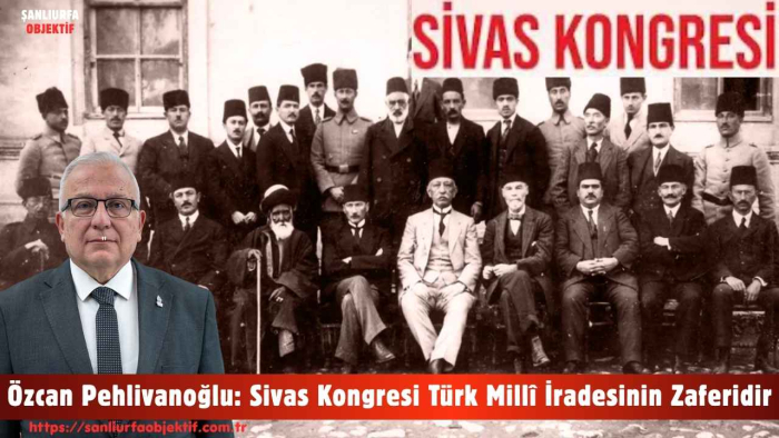 Özcan Pehlivanoğlu: Sivas Kongresi Türk Millî İradesinin Zaferidir