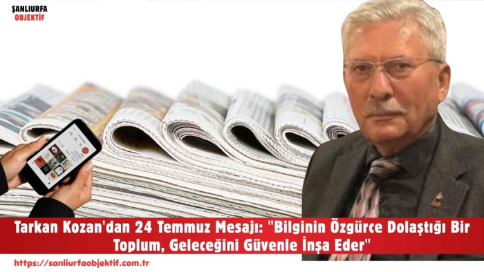 Tarkan Kozan'dan 24 Temmuz Mesajı: "Bilginin Özgürce Dolaştığı Bir Toplum, Geleceğini Güvenle İnşa Eder"