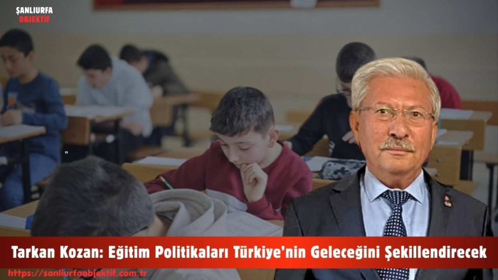 Tarkan Kozan: Eğitim Politikaları Türkiye’nin Geleceğini Şekillendirecek