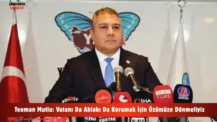 Teoman Mutlu: Vatanı Da Ahlakı Da Korumak İçin Özümüze Dönmeliyiz
