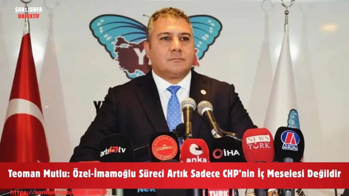 Teoman Mutlu: Özel-İmamoğlu Süreci Artık Sadece CHP’nin İç Meselesi Değildir