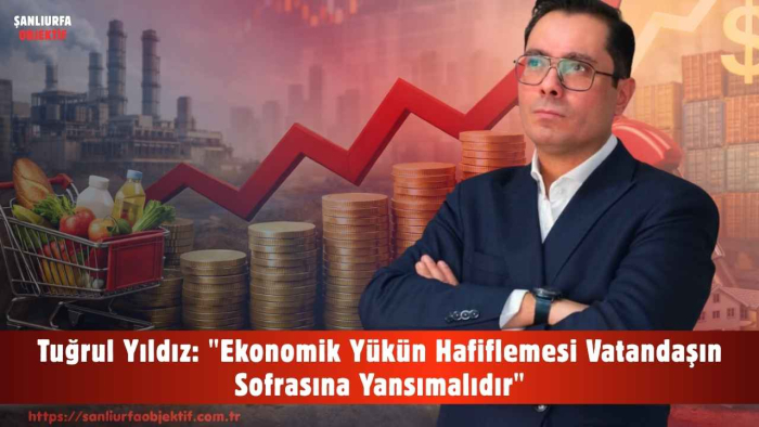 Tuğrul Yıldız: "Ekonomik Yükün Hafiflemesi Vatandaşın Sofrasına Yansımalıdır"