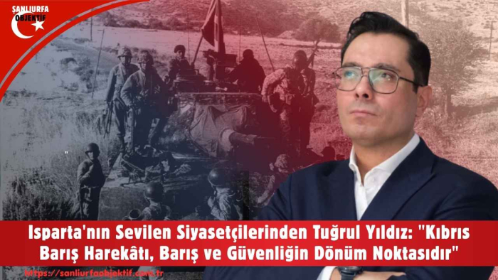 Isparta'nın Sevilen Siyasetçilerinden Tuğrul Yıldız: "Kıbrıs Barış Harekâtı, Barış ve Güvenliğin Dönüm Noktasıdır"