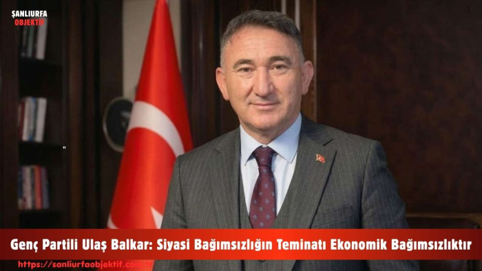 Genç Partili Ulaş Balkar: Siyasi Bağımsızlığın Teminatı Ekonomik Bağımsızlıktır