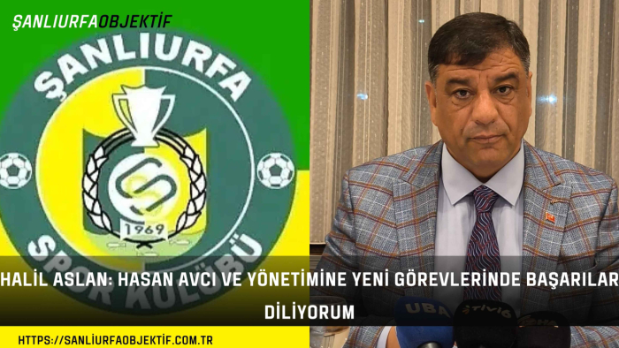 Halil Aslan: Hasan Avcı Ve Yönetimine Yeni Görevlerinde Başarılar Diliyorum