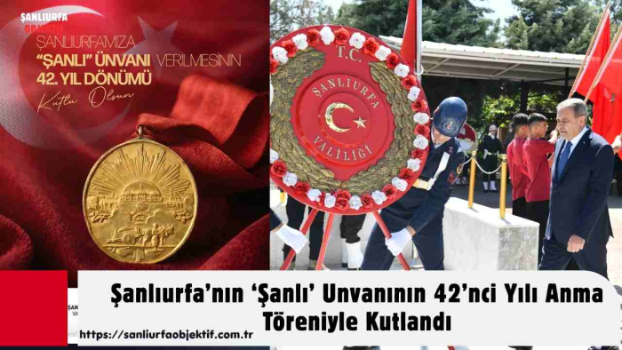 Şanlıurfa’nın ‘Şanlı’ Unvanının 42’nci Yılı Anma Töreniyle Kutlandı