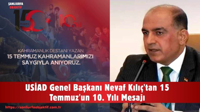USİAD Genel Başkanı Nevaf Kılıç'tan 15 Temmuz'un 10. Yılı Mesajı