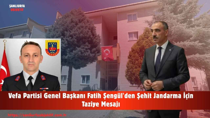 Vefa Partisi Genel Başkanı Fatih Şengül'den Şehit Jandarma İçin Taziye Mesajı