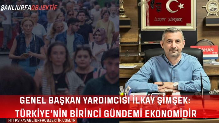 Genel Başkan Yardımcısı İlkay Şimşek: Türkiye’nin Birinci Gündemi Ekonomidir